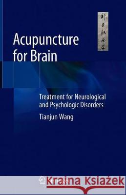 Acupuncture for Brain: Treatment for Neurological and Psychologic Disorders Wang, Tianjun 9783030546656