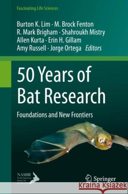 50 Years of Bat Research: Foundations and New Frontiers Burton K. Lim M. Brock Fenton R. Mark Brigham 9783030547264