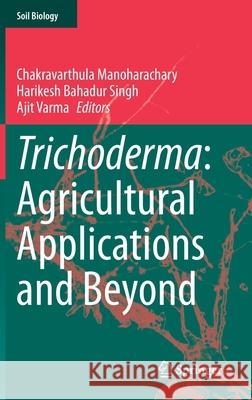 Trichoderma: Agricultural Applications and Beyond Chakravarthula Manoharachary H. B. Singh Ajit Varma 9783030547578 Springer