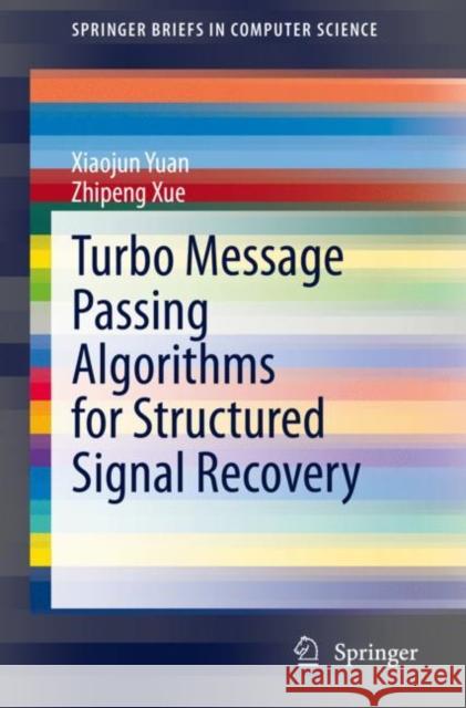 Turbo Message Passing Algorithms for Structured Signal Recovery Xiaojun Yuan Zhipeng Xue 9783030547615 Springer