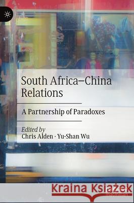 South Africa-China Relations: A Partnership of Paradoxes Alden, Chris 9783030547677 Palgrave MacMillan