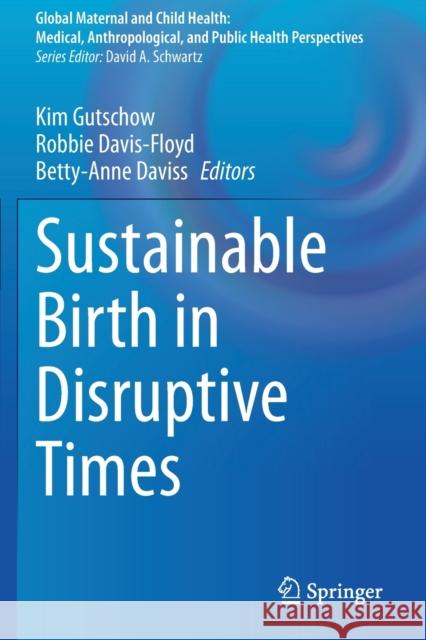 Sustainable Birth in Disruptive Times Kim Gutschow Robbie Davis-Floyd Betty-Anne Daviss 9783030547776 Springer