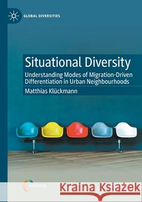 Situational Diversity: Understanding Modes of Migration-Driven Differentiation in Urban Neighbourhoods Klückmann, Matthias 9783030547936 Springer Nature Switzerland AG