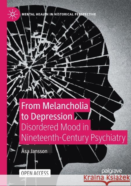From Melancholia to Depression: Disordered Mood in Nineteenth-Century Psychiatry Jansson, Åsa 9783030548049 Springer International Publishing