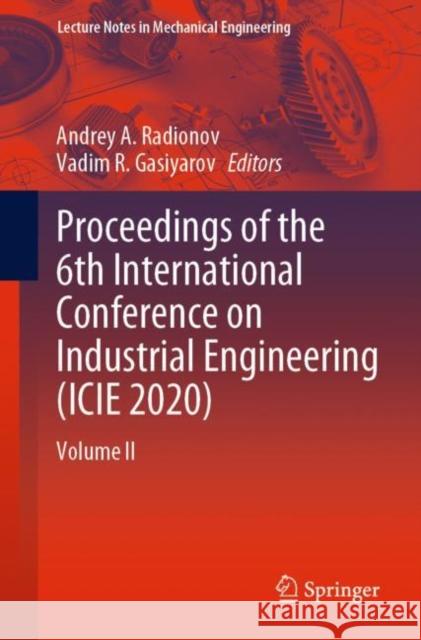 Proceedings of the 6th International Conference on Industrial Engineering (Icie 2020): Volume II Radionov, Andrey A. 9783030548162