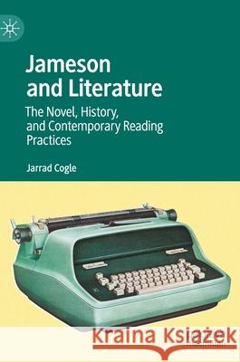 Jameson and Literature: The Novel, History, and Contemporary Reading Practices Cogle, Jarrad 9783030548230 Palgrave MacMillan