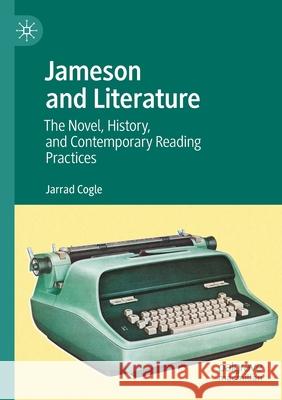 Jameson and Literature: The Novel, History, and Contemporary Reading Practices Jarrad Cogle 9783030548261 Palgrave MacMillan