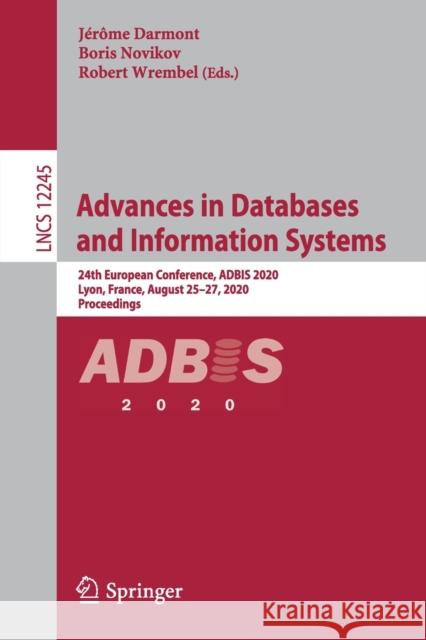 Advances in Databases and Information Systems: 24th European Conference, Adbis 2020, Lyon, France, August 25-27, 2020, Proceedings Darmont, Jérôme 9783030548315 Springer