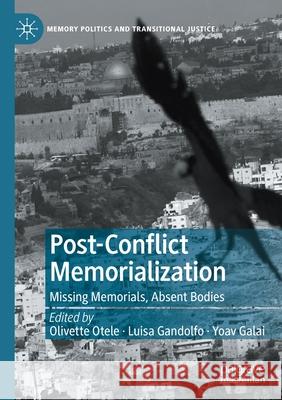 Post-Conflict Memorialization: Missing Memorials, Absent Bodies Olivette Otele Luisa Gandolfo Yoav Galai 9783030548896 Palgrave MacMillan