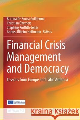 Financial Crisis Management and Democracy: Lessons from Europe and Latin America Bettina d Christian Ghymers Stephany Griffith-Jones 9783030548971 Springer