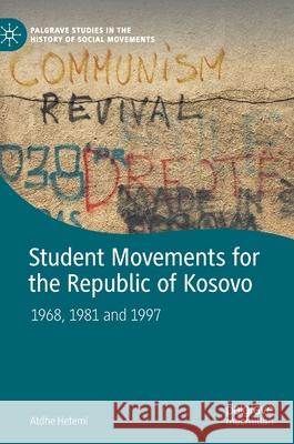 Student Movements for the Republic of Kosovo: 1968, 1981 and 1997 Atdhe Hetemi 9783030549510 Palgrave MacMillan