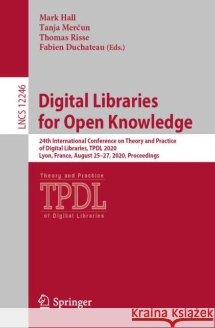 Digital Libraries for Open Knowledge: 24th International Conference on Theory and Practice of Digital Libraries, Tpdl 2020, Lyon, France, August 25-27 Hall, Mark 9783030549558