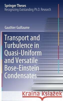 Transport and Turbulence in Quasi-Uniform and Versatile Bose-Einstein Condensates Gauthier Guillaume 9783030549664 Springer