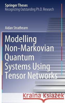 Modelling Non-Markovian Quantum Systems Using Tensor Networks Aidan Strathearn 9783030549749 Springer