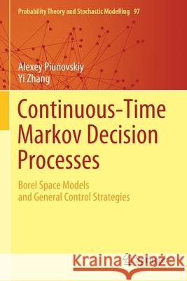 Continuous-Time Markov Decision Processes: Borel Space Models and General Control Strategies Alexey Piunovskiy Yi Zhang Albert Nikolaevich Shiryaev 9783030549893 Springer