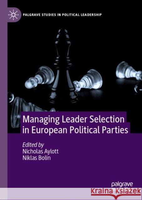 Managing Leader Selection in European Political Parties Nicholas Aylott Niklas Bolin 9783030549992 Palgrave MacMillan