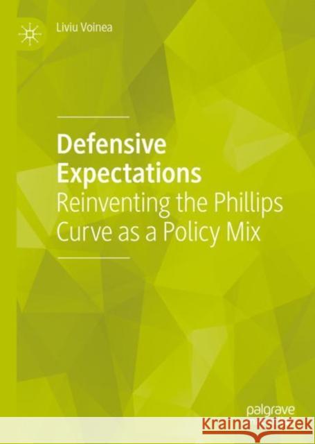 Defensive Expectations: Reinventing the Phillips Curve as a Policy Mix Voinea, Liviu 9783030550448 Palgrave MacMillan