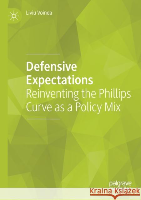 Defensive Expectations: Reinventing the Phillips Curve as a Policy Mix Voinea, Liviu 9783030550479 SPRINGER