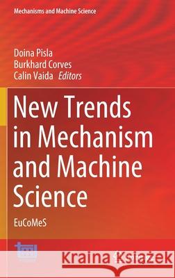 New Trends in Mechanism and Machine Science: Eucomes Pisla, Doina 9783030550608
