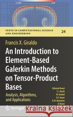 An Introduction to Element-Based Galerkin Methods on Tensor-Product Bases: Analysis, Algorithms, and Applications Giraldo, Francis X. 9783030550684 Springer