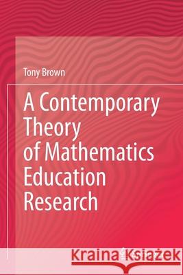 A Contemporary Theory of Mathematics Education Research Tony Brown 9783030551025