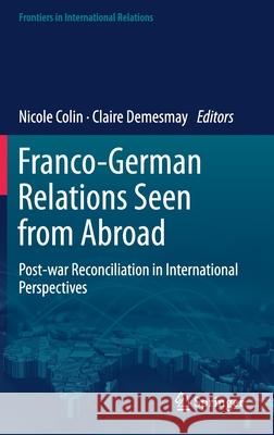 Franco-German Relations Seen from Abroad: Post-War Reconciliation in International Perspectives Colin, Nicole 9783030551438 Springer