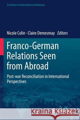 Franco-German Relations Seen from Abroad: Post-War Reconciliation in International Perspectives Colin, Nicole 9783030551469 Springer