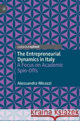 The Entrepreneurial Dynamics in Italy: A Focus on Academic Spin-Offs Alessandra Micozzi 9783030551827 Palgrave MacMillan