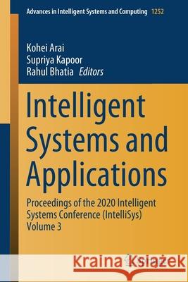 Intelligent Systems and Applications: Proceedings of the 2020 Intelligent Systems Conference (Intellisys) Volume 3 Arai, Kohei 9783030551896 Springer