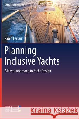 Planning Inclusive Yachts: A Novel Approach to Yacht Design Ferrari, Paolo 9783030552060 Springer