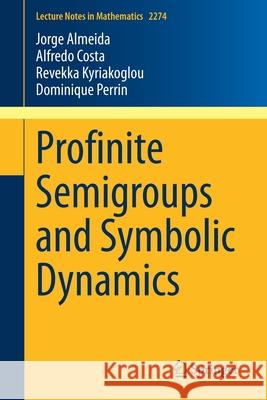 Profinite Semigroups and Symbolic Dynamics Jorge Almeida Alfredo Costa Revekka Kyriakoglou 9783030552145