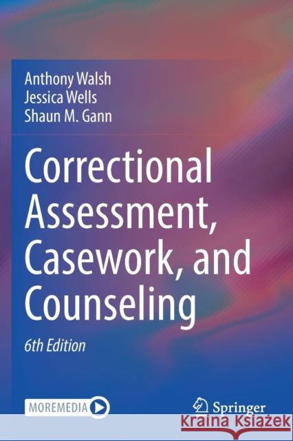 Correctional Assessment, Casework, and Counseling Anthony Walsh Jessica Wells Shaun M. Gann 9783030552282 Springer