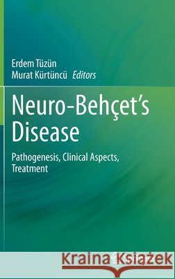 Neuro-Behçet's Disease: Pathogenesis, Clinical Aspects, Treatment Tüzün, Erdem 9783030552725