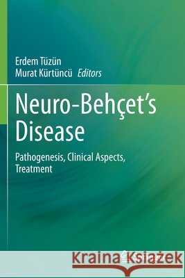 Neuro-Behçet's Disease: Pathogenesis, Clinical Aspects, Treatment Tüzün, Erdem 9783030552756