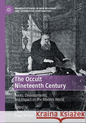 The Occult Nineteenth Century: Roots, Developments, and Impact on the Modern World Pokorny, Lukas 9783030553203