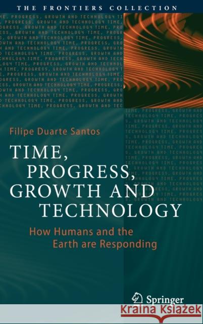 Time, Progress, Growth and Technology: How Humans and the Earth Are Responding Duarte Santos, Filipe 9783030553326