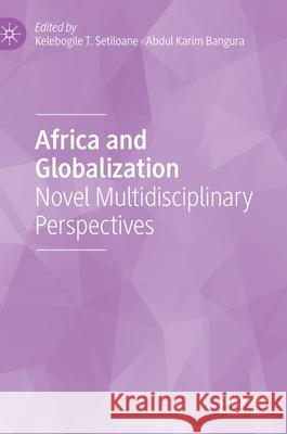 Africa and Globalization: Novel Multidisciplinary Perspectives Setiloane, Kelebogile T. 9783030553500 Palgrave MacMillan