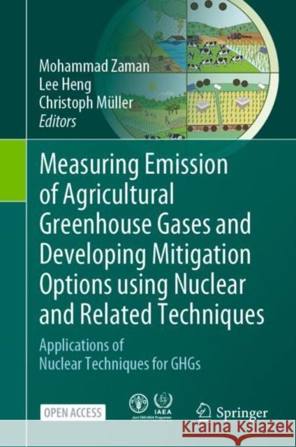 Measuring Emission of Agricultural Greenhouse Gases and Developing Mitigation Options Using Nuclear and Related Techniques: Applications of Nuclear Te Zaman, Mohammad 9783030553951 Springer