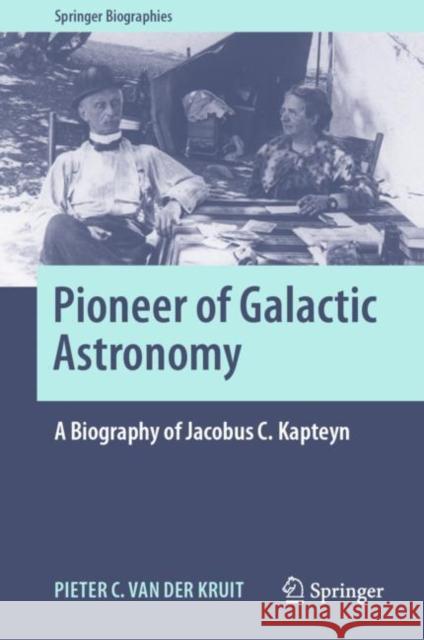Pioneer of Galactic Astronomy: A Biography of Jacobus C. Kapteyn Pieter C. Va 9783030554224 Springer