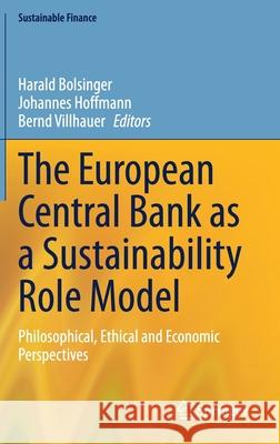 The European Central Bank as a Sustainability Role Model: Philosophical, Ethical and Economic Perspectives Bolsinger, Harald 9783030554491