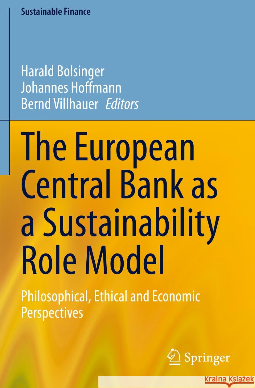 The European Central Bank as a Sustainability Role Model: Philosophical, Ethical and Economic Perspectives Bolsinger, Harald 9783030554521