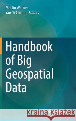 Handbook of Big Geospatial Data Martin Werner Yao-Yi Chiang 9783030554613 Springer