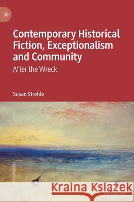 Contemporary Historical Fiction, Exceptionalism and Community: After the Wreck Strehle, Susan 9783030554651 Palgrave MacMillan