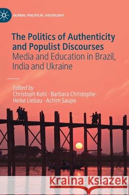 The Politics of Authenticity and Populist Discourses: Media and Education in Brazil, India and Ukraine Kohl, Christoph 9783030554736 Palgrave MacMillan