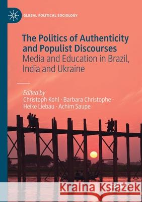 The Politics of Authenticity and Populist Discourses: Media and Education in Brazil, India and Ukraine Kohl, Christoph 9783030554767