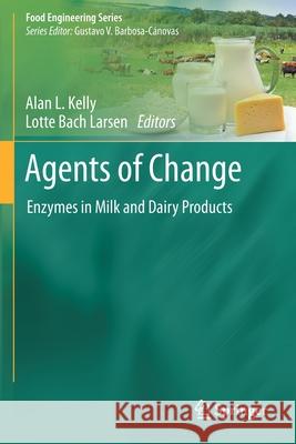 Agents of Change: Enzymes in Milk and Dairy Products Kelly, Alan L. 9783030554842