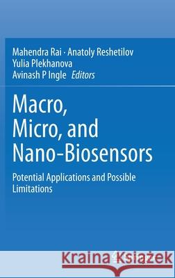 Macro, Micro, and Nano-Biosensors: Potential Applications and Possible Limitations Rai, Mahendra 9783030554897 Springer