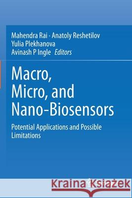 Macro, Micro, and Nano-Biosensors: Potential Applications and Possible Limitations Mahendra Rai Anatoly Reshetilov Yulia Plekhanova 9783030554927 Springer