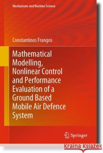 Mathematical Modelling, Nonlinear Control and Performance Evaluation of a Ground Based Mobile Air Defence System Constantinos Frangos 9783030554972 Springer