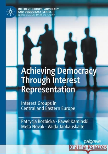 Achieving Democracy Through Interest Representation: Interest Groups in Central and Eastern Europe Rozbicka, Patrycja 9783030555238